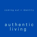Authentic Living - Coming out, identity